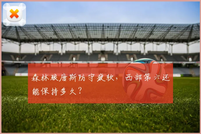 森林狼唐斯防守疲软,西部第六还能保持多久?